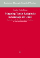 Mapping Youth Religiosity in Santiago de Chile: Contributions to the theological and pastoral reflection on youth and transcendence 3643916264 Book Cover