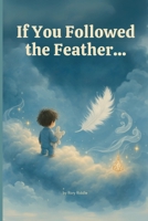 If You Followed the Feather... (The What-If Way) B0F6J568DW Book Cover