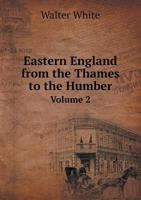 Eastern England, Vol. 2 of 2: From the Thames to the Humber (Classic Reprint) 1357137486 Book Cover