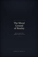 The Moral Ground of Reality: Objective Goodness, Moral Obligation, and the Case for God B0HGZLMCFL Book Cover
