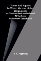 Waves and ripples in water, air, and æther: Being a course of Christmas lectures delivered at the Royal Institution of Great Britain 9374599708 Book Cover