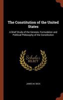 The Constitution of the United States: A Brief Study of the Genesis, Formulation and Political Philosophy of the Constitution 1514374587 Book Cover