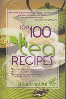 Top 100 Tea Recipes: How to Prepare, Serve & Experience Tasty & Healthy Tea for All Occasions 0883911647 Book Cover