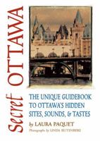 Secret Ottawa: The Unique Guidebook to Ottawa's Hidden Sites, Sounds, & Tastes 1550224352 Book Cover