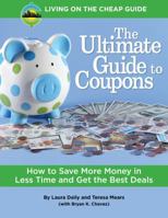 The Ultimate Guide to Coupons: How to Save More Money in Less Time and Get the Best Deals 0997691115 Book Cover