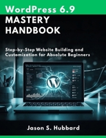 WordPress 6.9 Mastery Handbook: Step-by-Step Website Building and Customization for Absolute Beginners (intellectual Creators series) B0G5Z66VJP Book Cover