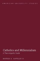 Catholics and Millennialism; A Theo-Linguistic Guide 1433129647 Book Cover