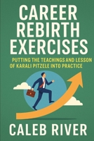 Career Rebirth Exercises: Putting the Teachings and Lessons of Karali Pitzele into Practice B0FNVM99KQ Book Cover