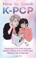 How to Speak KPOP: Mastering the Most Popular Korean Words from K-POP and Talking Like a Real Fan 1735784400 Book Cover