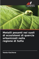 Metalli pesanti nei suoli di ecosistemi di quercia urbanizzati nella regione di Sofia 6205807718 Book Cover