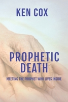 Prophetic Death: Meeting The Prophet who Lives inside B0GGDQWTR2 Book Cover