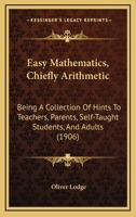 Easy mathematics; or, Arithmetic and algebra for general readers, being an elementary treatise addre 1014886988 Book Cover