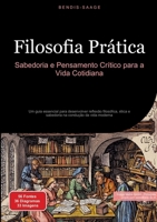 Filosofia Prática: Sabedoria e Pensamento Crítico para a Vida Cotidiana: Um guia essencial para desenvolver reflexão filosófica, ética e sabedoria na condução da vida moderna (Portuguese Edition) 338451985X Book Cover