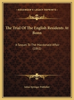 The Trial Of The English Residents At Bonn: A Sequel To The Macdonald Affair 116938773X Book Cover