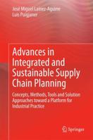 Advances in Integrated and Sustainable Supply Chain Planning: Concepts, Methods, Tools and Solution Approaches toward a Platform for Industrial Practice 3319102192 Book Cover