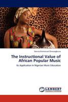 The Instructional Value of African Popular Music: Its Application in Nigerian Music Education 3847325256 Book Cover