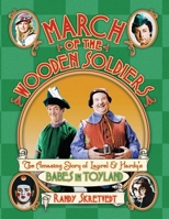 March of the Wooden Soldiers: The Amazing Story of Laurel & Hardy's "Babes in Toyland" 1937878201 Book Cover