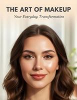 The Art Of Makeup: Your Everyday Transformation B0G4RBC3QB Book Cover