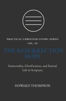 THE RESURRECTION HOPE: IMMORTALITY, GLORIFICATION, AND ETERNAL LIFE IN SCRIPTURE (Practical Christian Living Series) 1972007157 Book Cover