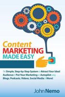 Content Marketing Made Easy: The Simple, Step-By-Step System to Attract Your Ideal Audience & Put Your Marketing on Autopilot Using Blogs, Podcasts, Videos, Social Media & More! 1729456367 Book Cover