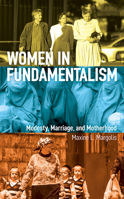 Women in Fundamentalism: Modesty, Marriage, and Motherhood 1538134012 Book Cover