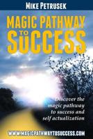 Magic Pathway to Success: Discover the magic pathway to success and self actualization. 1519741685 Book Cover