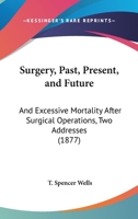 Surgery, Past, Present and Future, and Excessive Mortality After Surgical Operations, 2 Addresses 1015018017 Book Cover