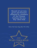 Record of services given and honours attained by members of the Chinese Customs Service, War 1914-1918 - War College Series 1298482674 Book Cover