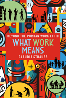 What Work Means: Beyond the Puritan Work Ethic 1501775510 Book Cover