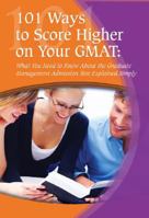 101 Ways to Score Higher on Your GMAT: What You Need to Know about the Graduate Management Admission Test Explained Simply 1601382529 Book Cover