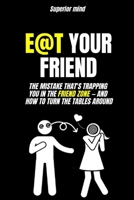Emotional Manipulation: E@T YOUR FRIEND: The mistake that's trapping you in the friend zone and how to TURN THE TABLES AROUND: dark psychology, seduction, female love psychology B0GZ4CW249 Book Cover