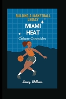 Miami Heat Culture Chronicles: Building a Basketball Legacy B0CR84NZG8 Book Cover