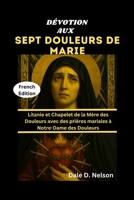 DÉVOTION AUX SEPT DOULEURS DE MARIE: Litanie et Chapelet de la Mère des Douleurs avec des prières mariales à Notre-Dame des Douleurs B0FTLSTVRR Book Cover