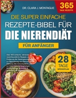 DIE SUPER EINFACHE REZEPTE-BIBEL FÜR DIE NIERENDIÄT FÜR ANFÄNGER: Über 400 einfache, nährende und nierenfreundliche Rezepte zur Förderung der ... und zur Unterstützung (German Edition) B0GYPJFKFR Book Cover