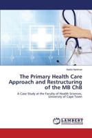 The Primary Health Care Approach and Restructuring of the MB ChB: A Case Study at the Faculty of Health Sciences, University of Cape Town 3848449412 Book Cover