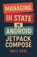 Managing UI State in Android Jetpack Compose B0F8Q33GVP Book Cover