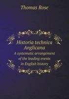 Historia technica Anglicana A systematic arrangement of the leading events in English history 1357240856 Book Cover