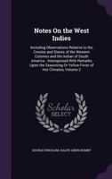 Notes on the West Indies: Including Observations Relative to the Creoles and Slaves of the Western Colonies and the Indian of South America: Interspersed With Remarks Upon the Seasoning or Yellow Feve 1377871487 Book Cover
