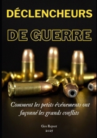 Déclencheurs de Guerre: Comment les petits événements ont façonné les grands conflits (French Edition) B0F18XZL6B Book Cover