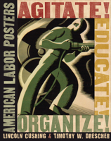 Agitate! Educate! Organize!: American Labor Posters 0801474272 Book Cover