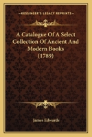 A Catalogue Of A Select Collection Of Ancient And Modern Books 1104590875 Book Cover