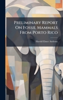 Preliminary Report On Fossil Mammals From Porto Rico 1024689336 Book Cover