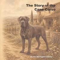 The Story of the Cane Corso (The Stories of the Greatest Dog Breeds) B0H2SKC15J Book Cover