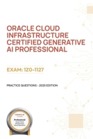 Oracle Cloud Infrastructure Certified Generative AI Professional: Practice Questions - 2025 Edition B0F437BB3S Book Cover