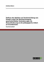 Einfluss des Spielens auf die Entwicklung von Kindern unter der Ber�cksichtigung gesellschaftlicher Ver�nderungen als Herausforderung an die p�dagogische Arbeit an Grundschulen 3638939863 Book Cover