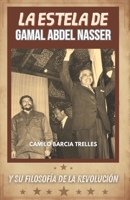 La Estela de Gamal Abdel Nasser: Y Su Filosofía de La Revolución (Spanish Edition) B0F6N6XLKH Book Cover