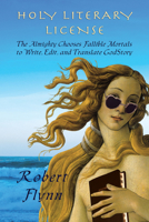 Holy Literary License: The Almighty Chooses Fallible Mortals to Write, Edit, and Translate GodStory 1609404653 Book Cover