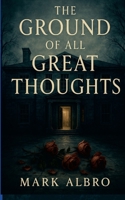 The Ground of all Great Thoughts 1326571095 Book Cover