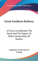 Great Southern Railway: A Trunk Line, Between The North And The Tropics, To Within Ninety Miles Of Havana 1163608602 Book Cover