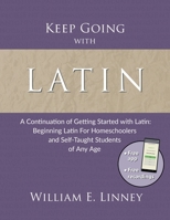 Keep Going with Latin: A Continuation of Getting Started with Latin: Beginning Latin For Homeschoolers and Self-Taught Students of Any Age 1626110085 Book Cover